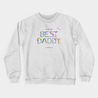 I have the BEST DADDY - tropical wordart Crewneck Sweatshirt